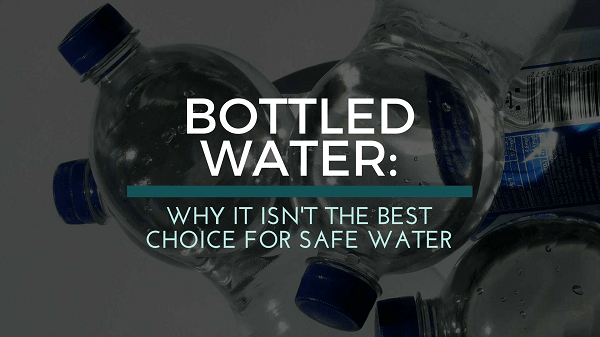 Bottled Water Why It Isn’t the Best Choice for Safe Water