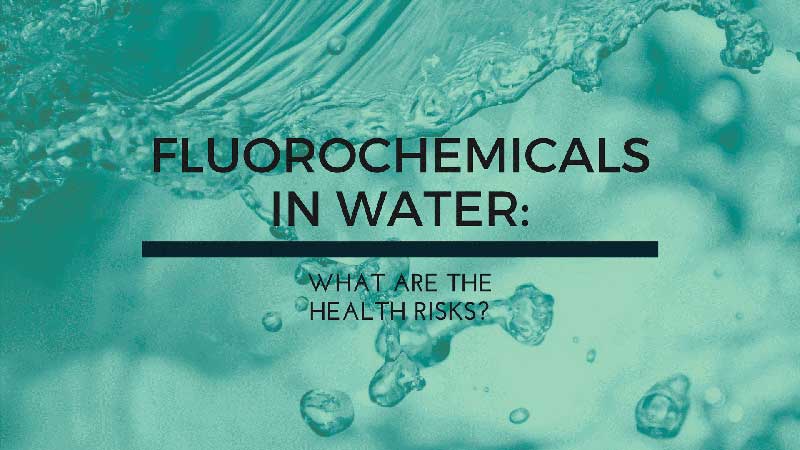 Fluorochemicals In Water What Are The Health Risks