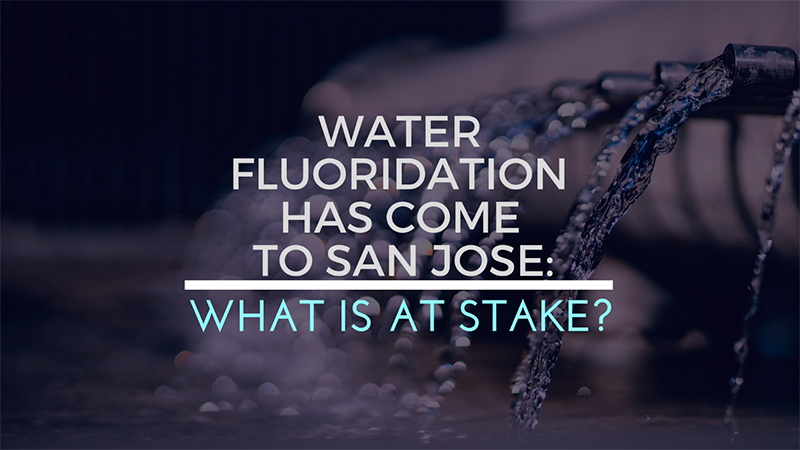 Water Fluoridation Has Come to San Jose What Is at Stake
