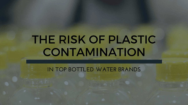 The Risk of Plastic Contamination in Top Bottled Water Brands